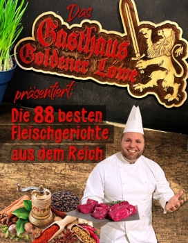 DAS GASTHAUS GOLDENER LÖWE PRÄSENTIERT: DIE 88 BESTEN FLEISCHGERICHTE AUS DEM REICH - KOCHBUCH